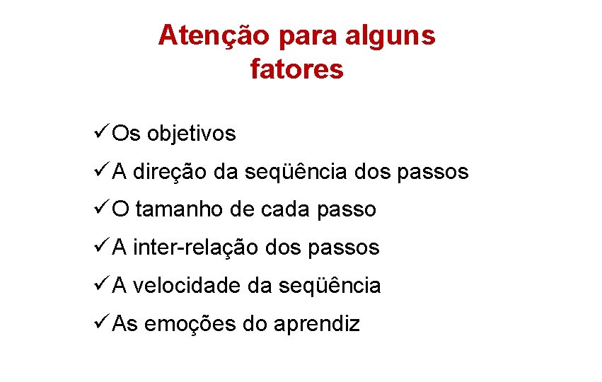 Atenção para alguns fatores ü Os objetivos ü A direção da seqüência dos passos