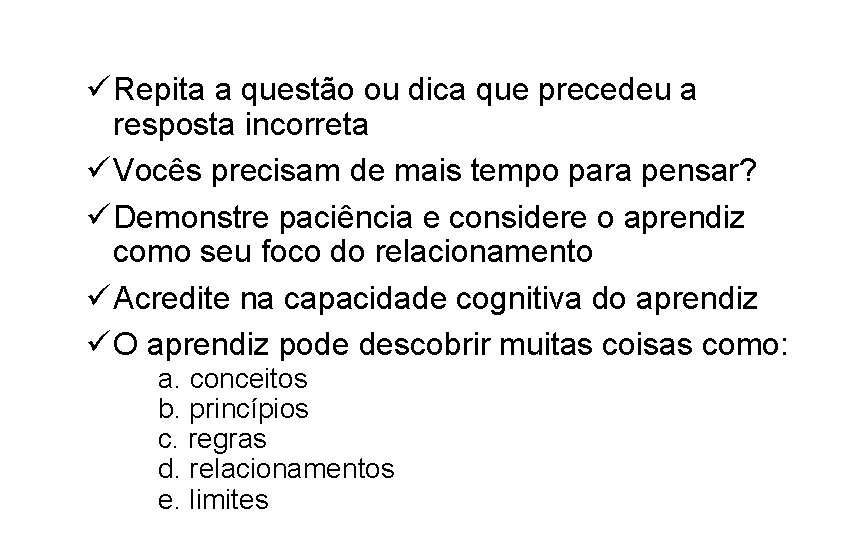 ü Repita a questão ou dica que precedeu a resposta incorreta ü Vocês precisam