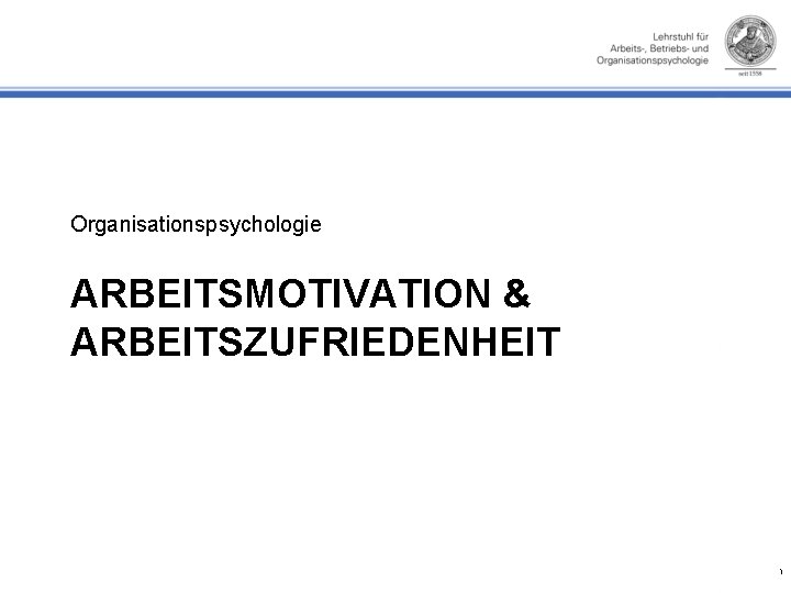 Organisationspsychologie ARBEITSMOTIVATION & ARBEITSZUFRIEDENHEIT 1 