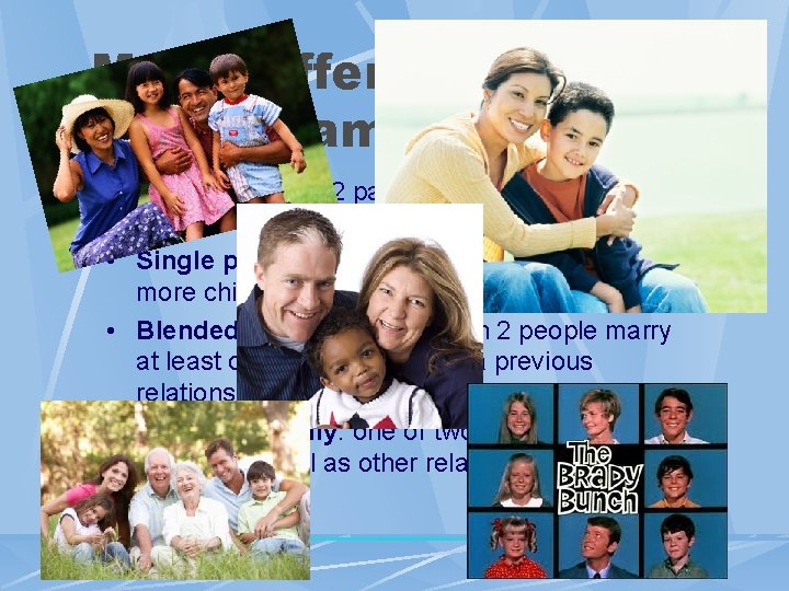 Many different types of Families: • Nuclear family: 2 parents and one or more