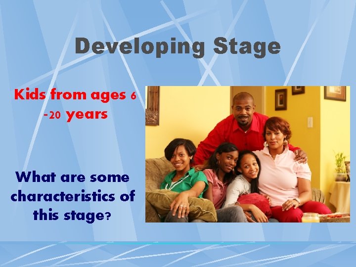 Developing Stage Kids from ages 6 -20 years What are some characteristics of this