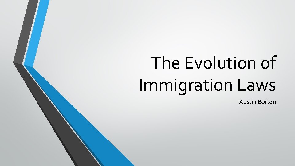 The Evolution of Immigration Laws Austin Burton 