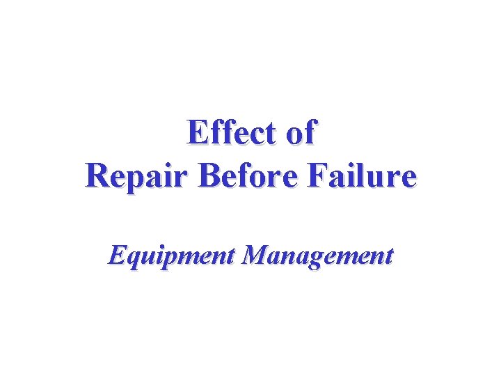 Effect of Repair Before Failure Equipment Management 