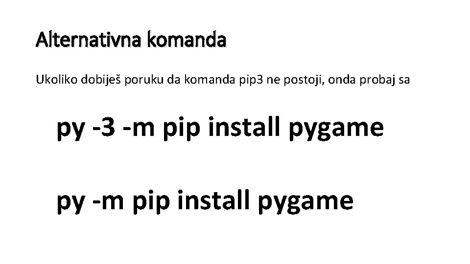 Alternativna komanda Ukoliko dobiješ poruku da komanda pip 3 ne postoji, onda probaj sa