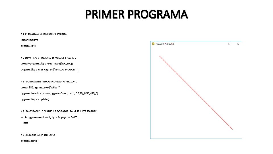 PRIMER PROGRAMA # 1 INICIJALIZACIJA BIBLIOTEKE Py. Game import pygame. init() # 2 OTVARANJE