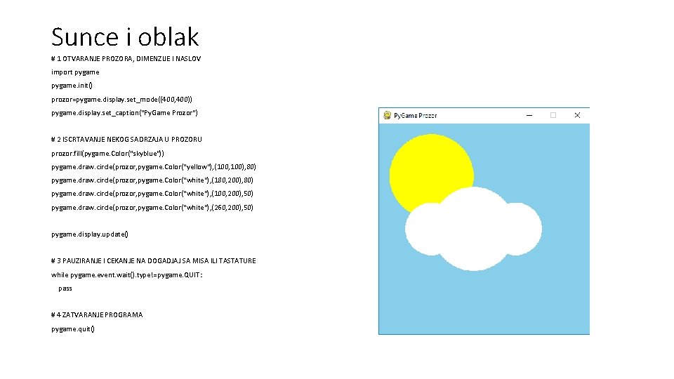 Sunce i oblak # 1 OTVARANJE PROZORA, DIMENZIJE I NASLOV import pygame. init() prozor=pygame.