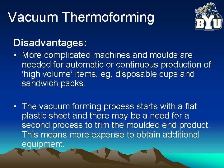 Vacuum Thermoforming Disadvantages: • More complicated machines and moulds are needed for automatic or
