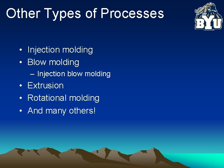 Other Types of Processes • Injection molding • Blow molding – Injection blow molding