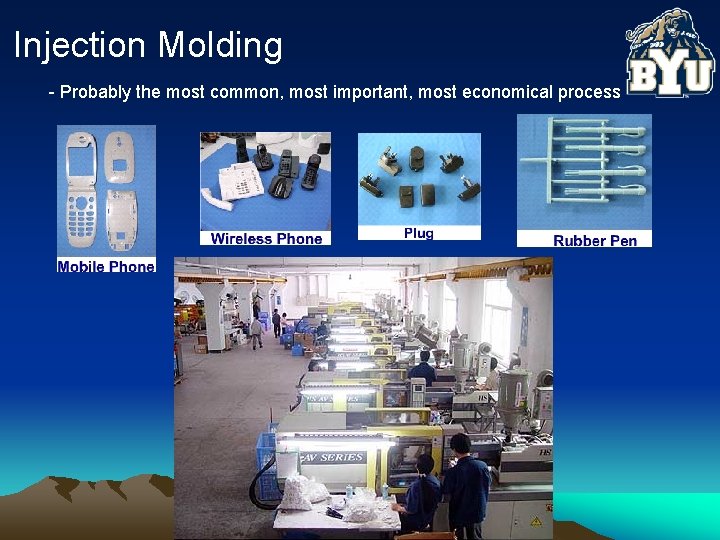 Injection Molding - Probably the most common, most important, most economical process 