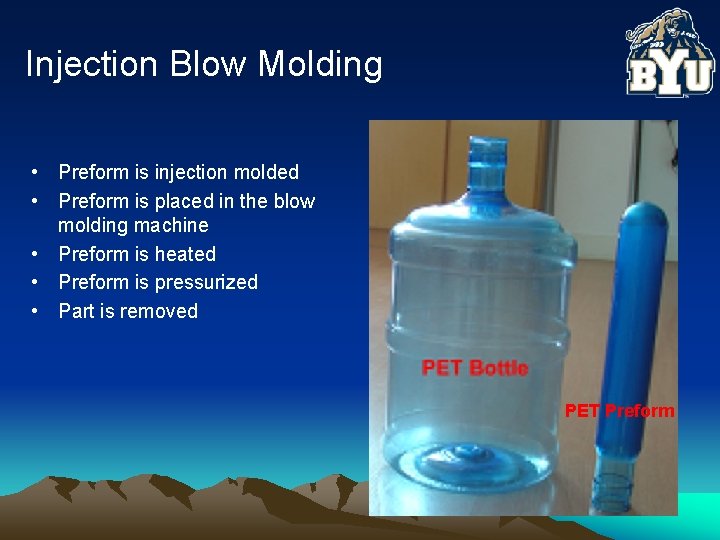 Injection Blow Molding • Preform is injection molded • Preform is placed in the
