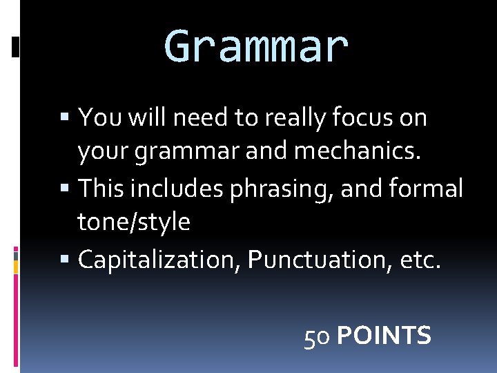 Grammar You will need to really focus on your grammar and mechanics. This includes