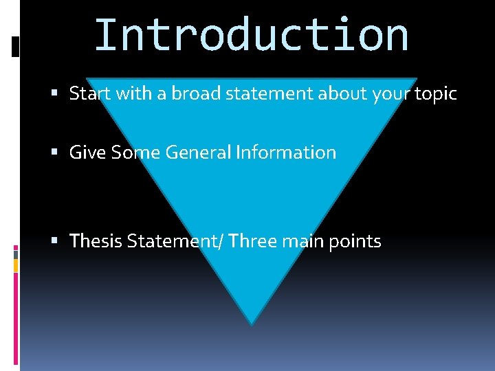 Introduction Start with a broad statement about your topic Give Some General Information Thesis