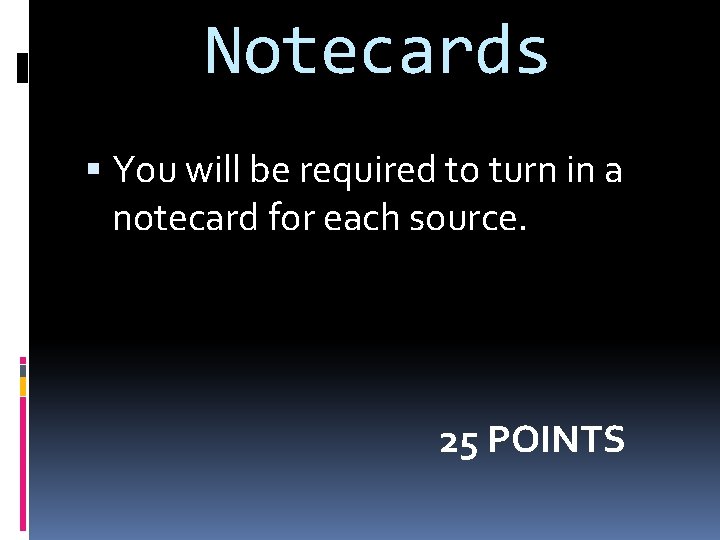 Notecards You will be required to turn in a notecard for each source. 25