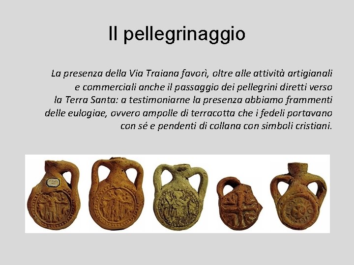 Il pellegrinaggio La presenza della Via Traiana favorì, oltre alle attività artigianali e commerciali