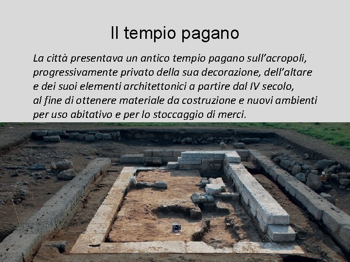 Il tempio pagano La città presentava un antico tempio pagano sull’acropoli, progressivamente privato della