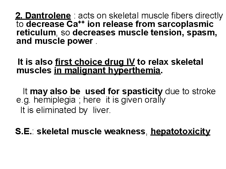 2. Dantrolene : acts on skeletal muscle fibers directly to decrease Ca++ ion release