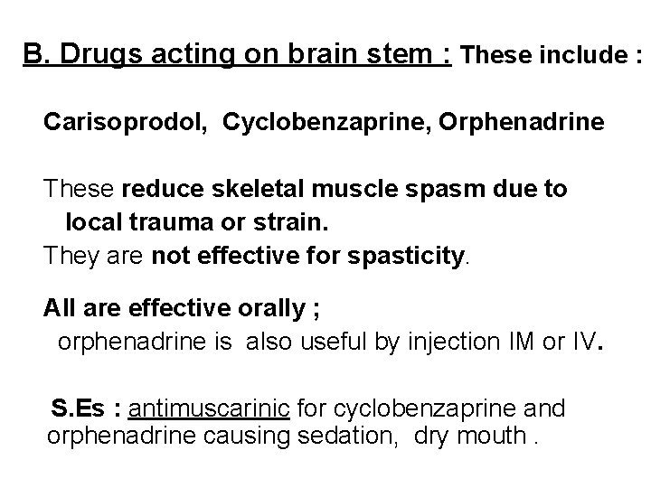 B. Drugs acting on brain stem : These include : Carisoprodol, Cyclobenzaprine, Orphenadrine These
