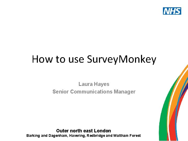 How to use Survey. Monkey Laura Hayes Senior Communications Manager Outer north east London