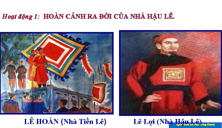 Hoạt động 1: HOÀN CẢNH RA ĐỜI CỦA NHÀ HẬU LÊ. LÊ HOÀN (Nhà