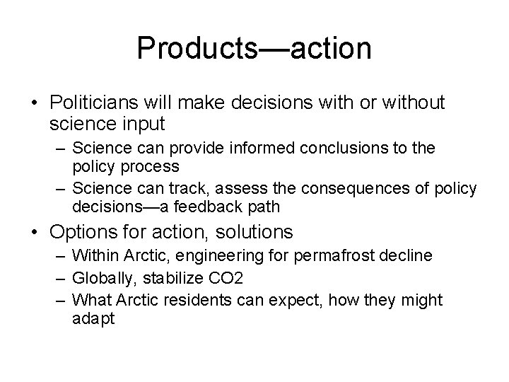 Products—action • Politicians will make decisions with or without science input – Science can