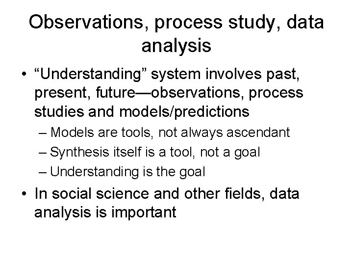 Observations, process study, data analysis • “Understanding” system involves past, present, future—observations, process studies
