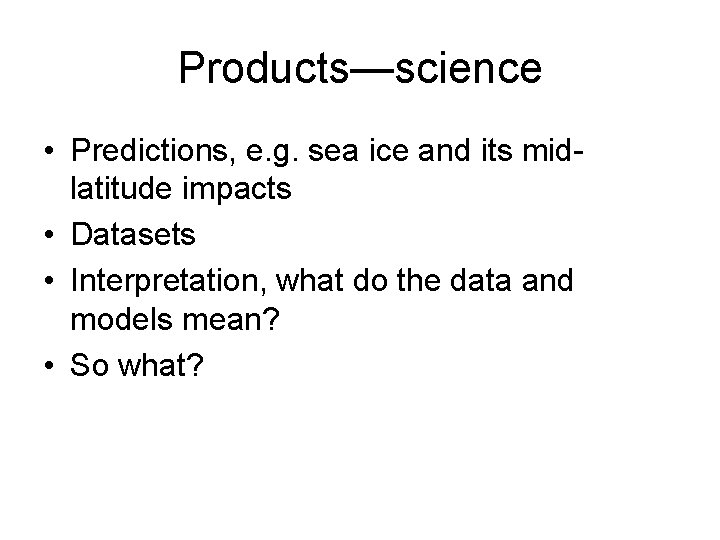 Products—science • Predictions, e. g. sea ice and its midlatitude impacts • Datasets •