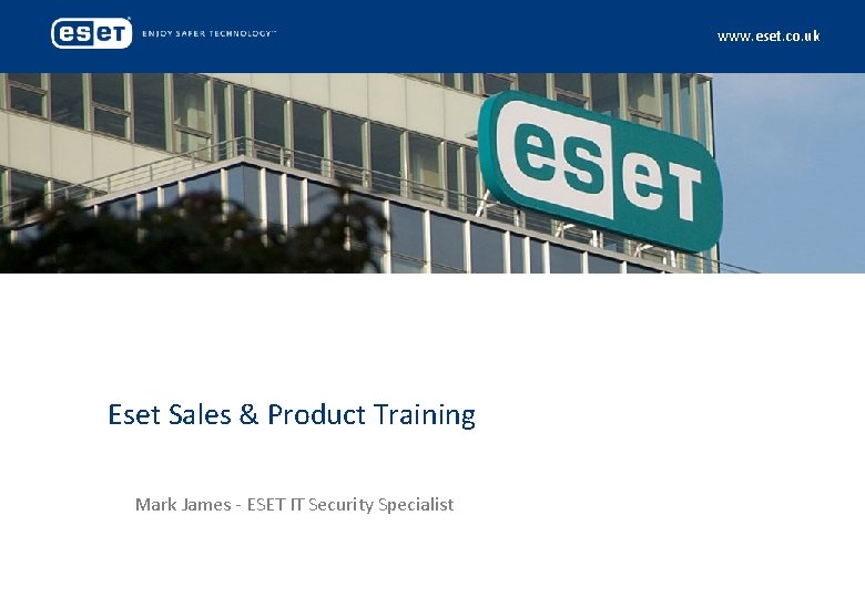 www. eset. co. uk Eset Sales & Product Training Mark James - ESET IT