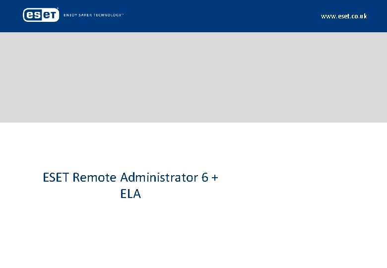www. eset. co. uk ESET Remote Administrator 6 + ELA 