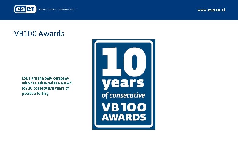 www. eset. co. uk VB 100 Awards ESET are the only company who has