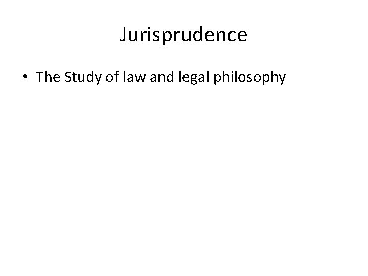 Jurisprudence • The Study of law and legal philosophy 