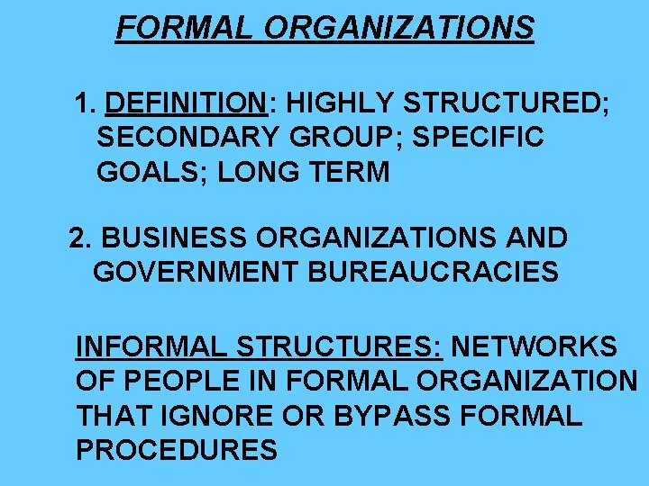 FORMAL ORGANIZATIONS 1. DEFINITION: HIGHLY STRUCTURED; SECONDARY GROUP; SPECIFIC GOALS; LONG TERM 2. BUSINESS