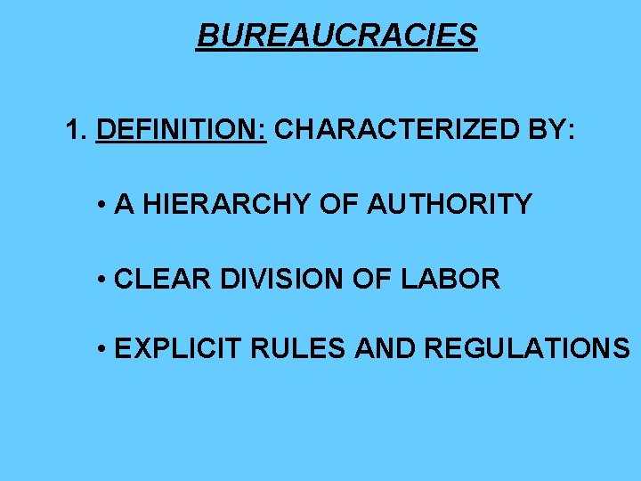 BUREAUCRACIES 1. DEFINITION: CHARACTERIZED BY: • A HIERARCHY OF AUTHORITY • CLEAR DIVISION OF