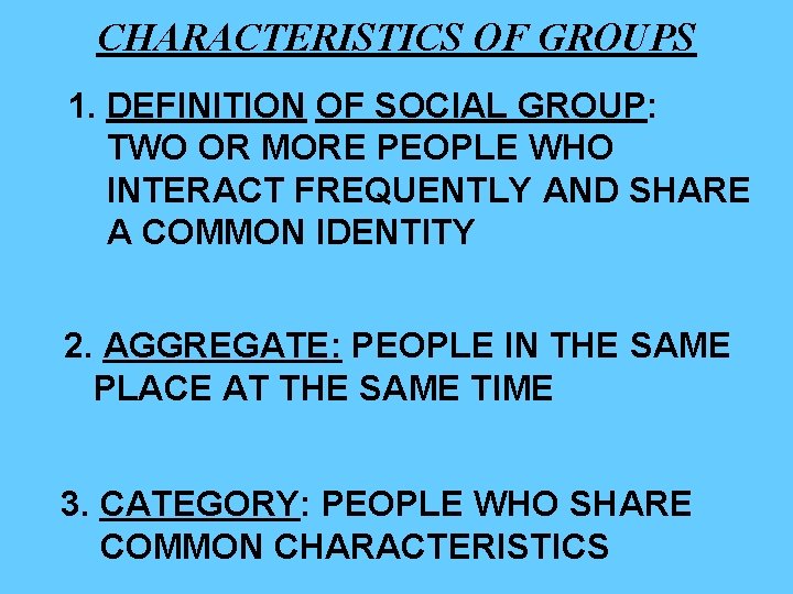CHARACTERISTICS OF GROUPS 1. DEFINITION OF SOCIAL GROUP: TWO OR MORE PEOPLE WHO INTERACT