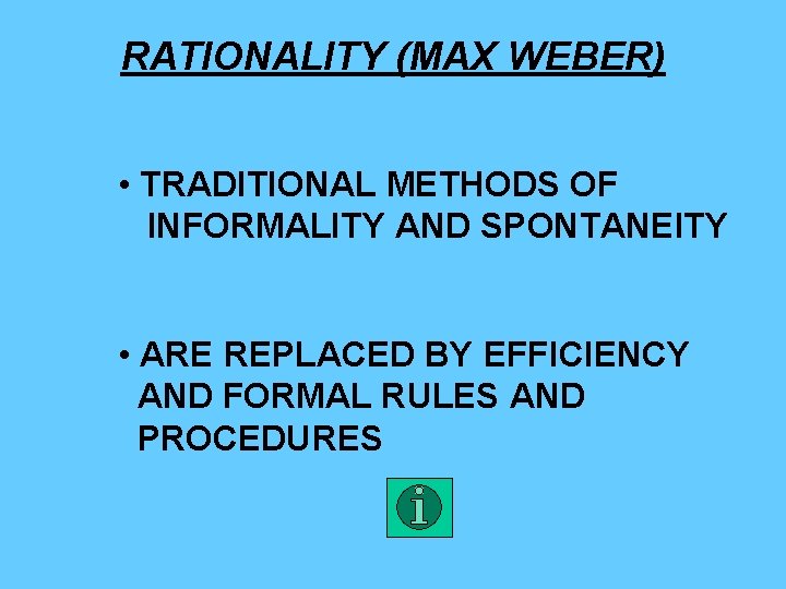 RATIONALITY (MAX WEBER) • TRADITIONAL METHODS OF INFORMALITY AND SPONTANEITY • ARE REPLACED BY