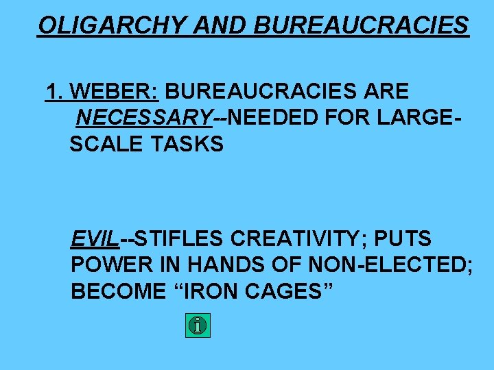 OLIGARCHY AND BUREAUCRACIES 1. WEBER: BUREAUCRACIES ARE NECESSARY--NEEDED FOR LARGESCALE TASKS EVIL--STIFLES CREATIVITY; PUTS