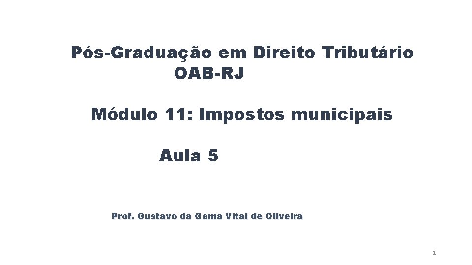 Pós-Graduação em Direito Tributário OAB-RJ Módulo 11: Impostos municipais Aula 5 Prof. Gustavo da