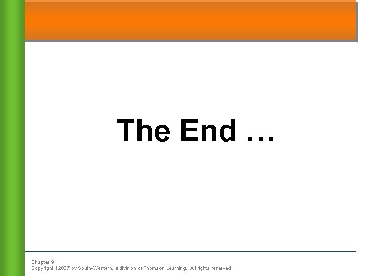 The End … Chapter 9 Copyright © 2007 by South-Western, a division of Thomson