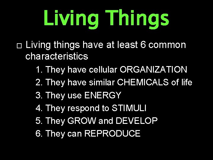 Living Things � Living things have at least 6 common characteristics 1. They have