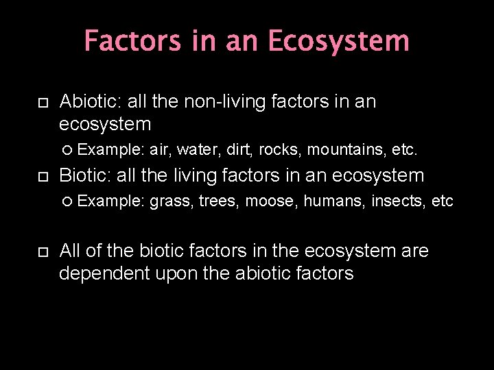 Factors in an Ecosystem Abiotic: all the non-living factors in an ecosystem Example: Biotic: