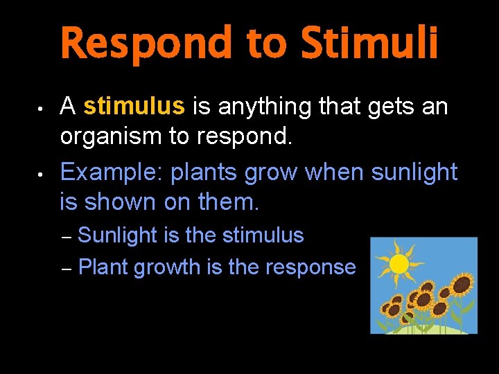 Respond to Stimuli • • A stimulus is anything that gets an organism to