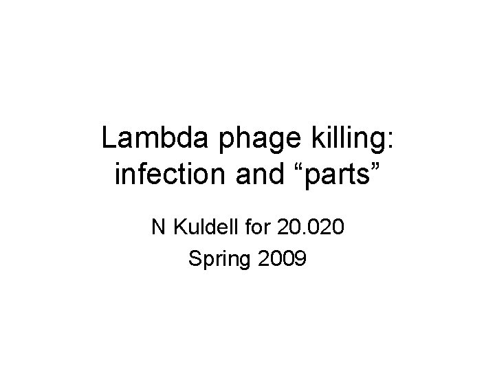 Lambda phage killing: infection and “parts” N Kuldell for 20. 020 Spring 2009 