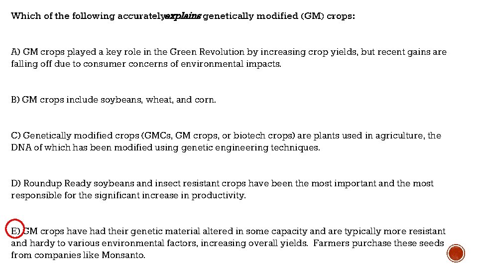 Which of the following accuratelyexplains genetically modified (GM) crops: A) GM crops played a
