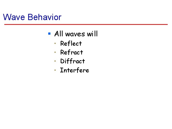 Wave Behavior § All waves will • • Reflect Refract Diffract Interfere 