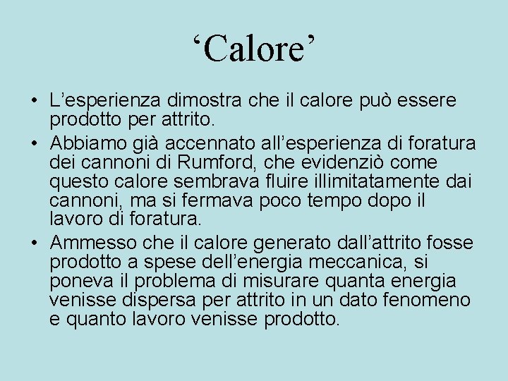 ‘Calore’ • L’esperienza dimostra che il calore può essere prodotto per attrito. • Abbiamo