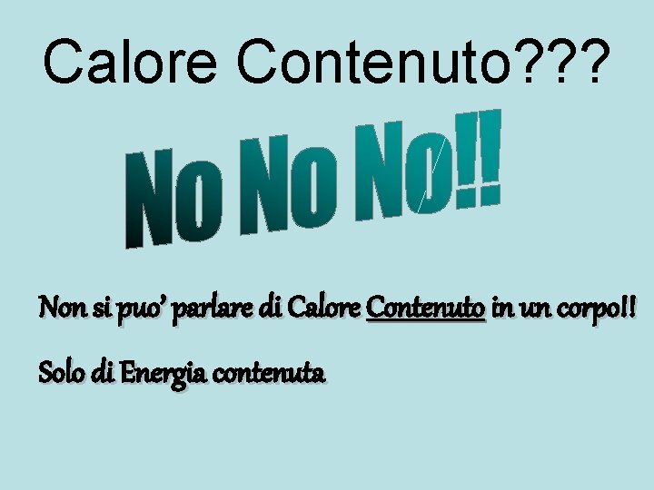 Calore Contenuto? ? ? Non si puo’ parlare di Calore Contenuto in un corpo!!