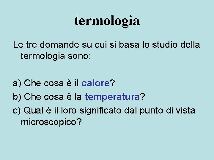 termologia Le tre domande su cui si basa lo studio della termologia sono: a)