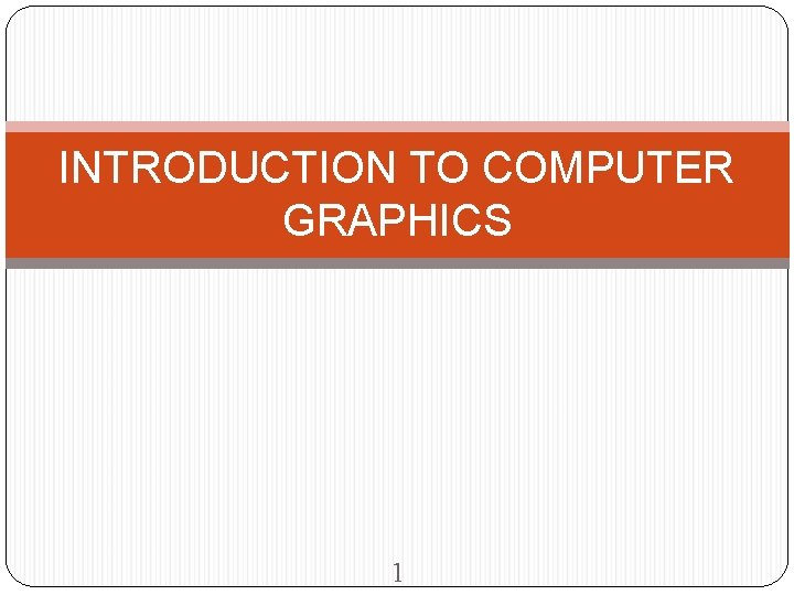 INTRODUCTION TO COMPUTER GRAPHICS 1 