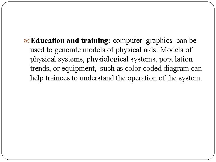  Education and training: computer graphics can be used to generate models of physical