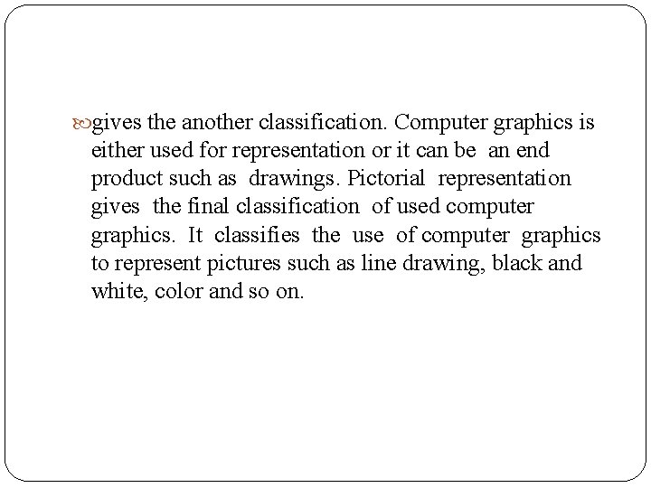  gives the another classification. Computer graphics is either used for representation or it