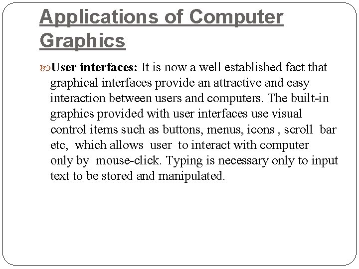 Applications of Computer Graphics User interfaces: It is now a well established fact that